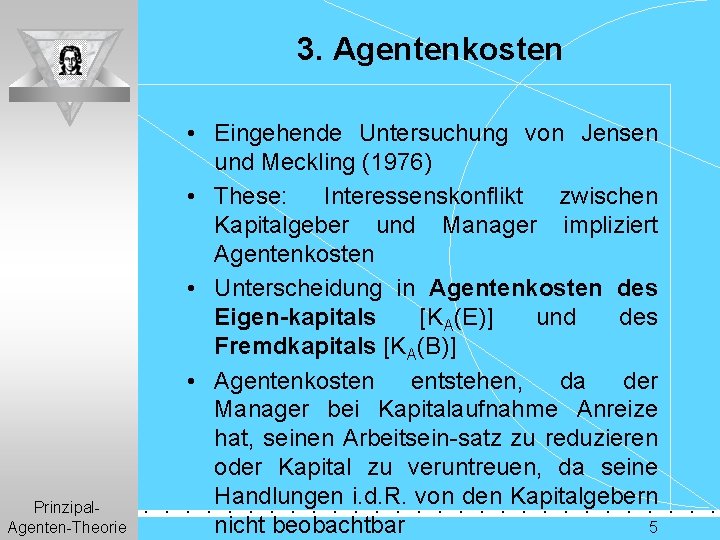 3. Agentenkosten Prinzipal. Agenten-Theorie • Eingehende Untersuchung von Jensen und Meckling (1976) • These: