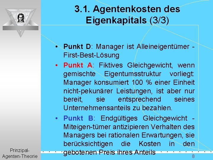 3. 1. Agentenkosten des Eigenkapitals (3/3) Prinzipal. Agenten-Theorie • Punkt D: Manager ist Alleineigentümer