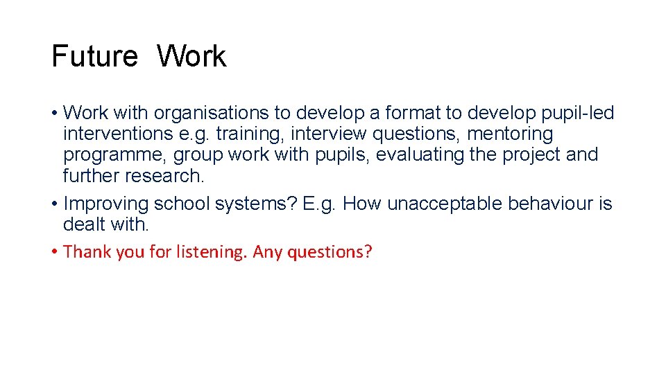 Future Work • Work with organisations to develop a format to develop pupil-led interventions