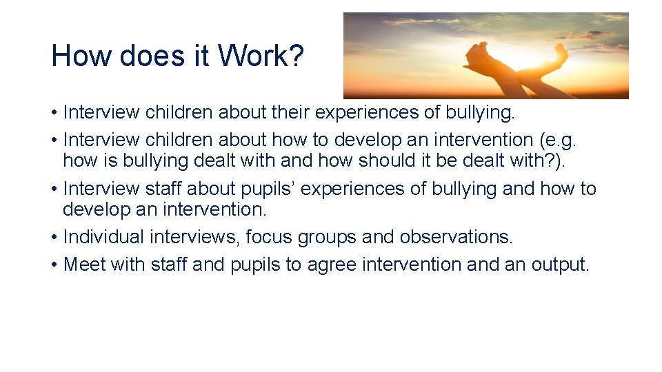 How does it Work? • Interview children about their experiences of bullying. • Interview