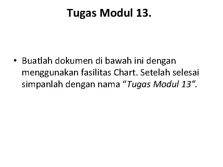 Tugas Modul 13. • Buatlah dokumen di bawah ini dengan menggunakan fasilitas Chart. Setelah