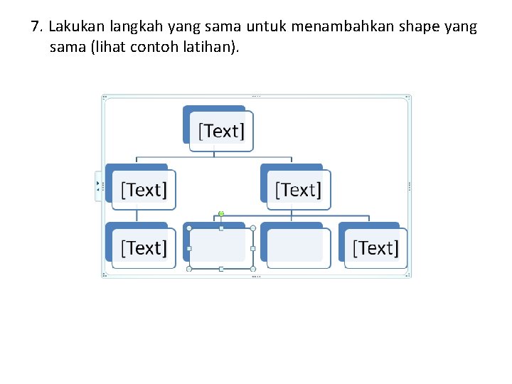 7. Lakukan langkah yang sama untuk menambahkan shape yang sama (lihat contoh latihan). 7. Lakukan langkah yang sama untuk menambahkan shape yang sama (lihat contoh latihan).