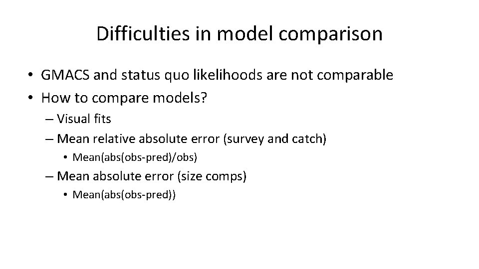 Difficulties in model comparison • GMACS and status quo likelihoods are not comparable •