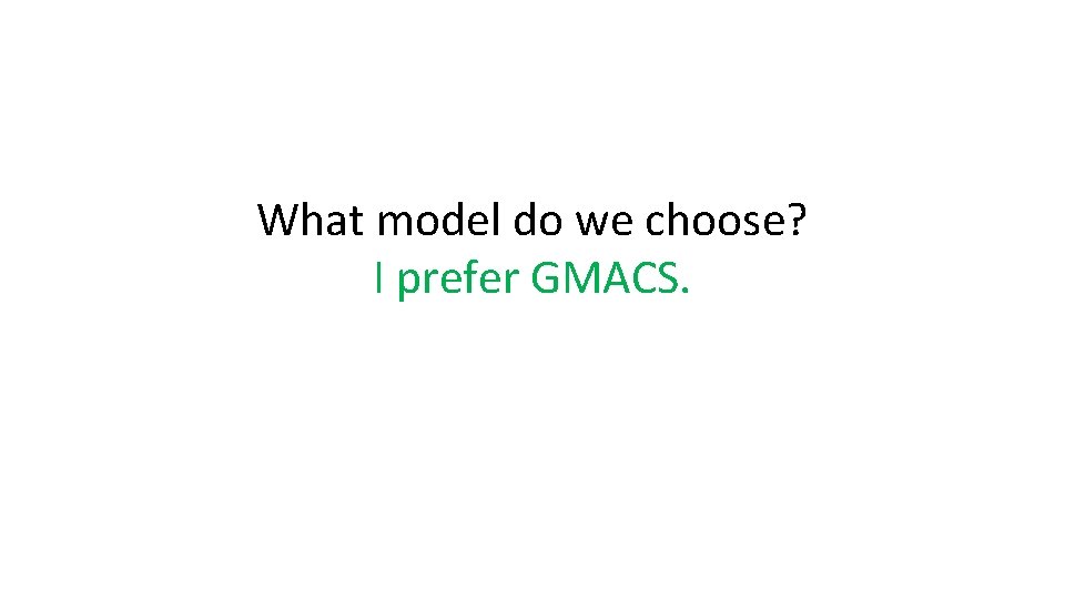 What model do we choose? I prefer GMACS. 