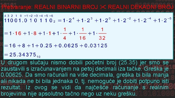 Pretvaranje: REALNI BINARNI BROJ REALNI DEKADNI BROJ U drugom slučaju nismo dobili početni broj