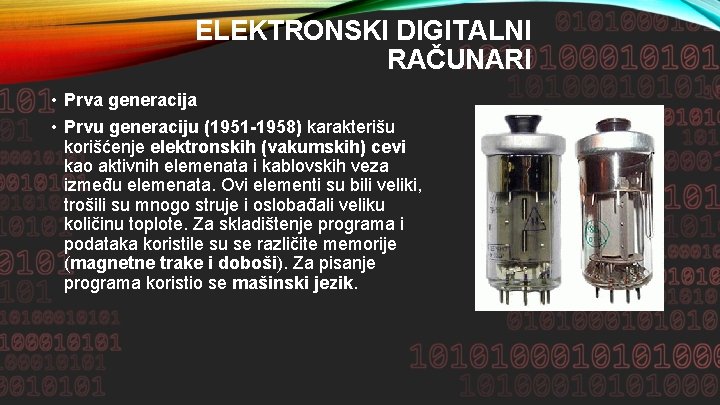 ELEKTRONSKI DIGITALNI RAČUNARI • Prva generacija • Prvu generaciju (1951 -1958) karakterišu korišćenje elektronskih