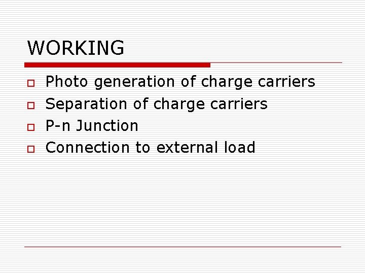 WORKING o o Photo generation of charge carriers Separation of charge carriers P-n Junction