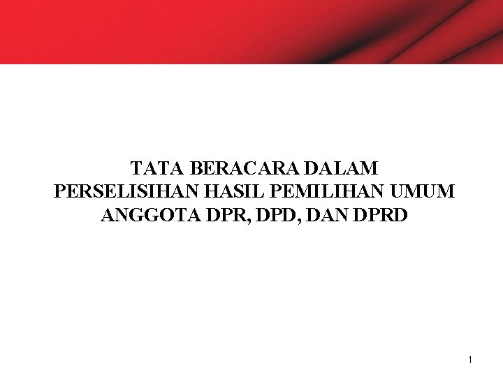 TATA BERACARA DALAM PERSELISIHAN HASIL PEMILIHAN UMUM ANGGOTA DPR, DPD, DAN DPRD 1 