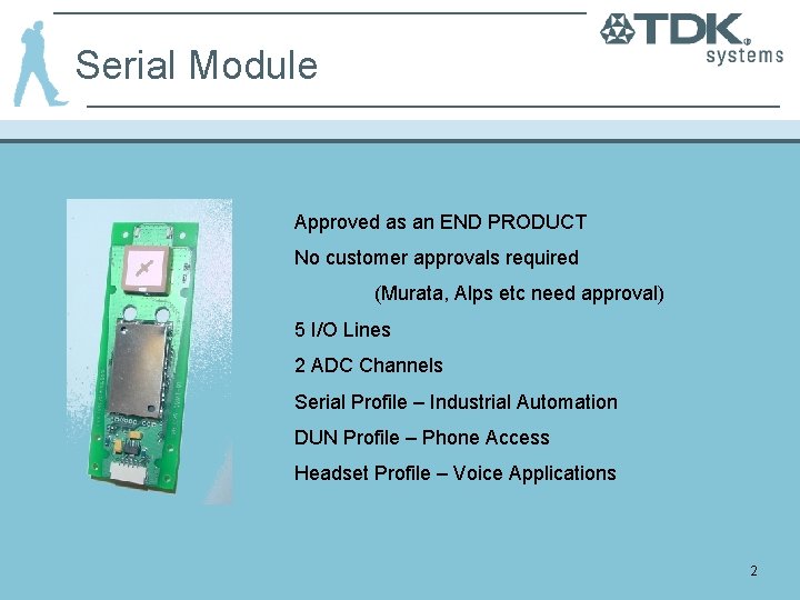 Serial Module Approved as an END PRODUCT No customer approvals required (Murata, Alps etc