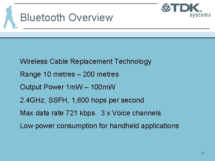 Bluetooth Overview Wireless Cable Replacement Technology Range 10 metres – 200 metres Output Power