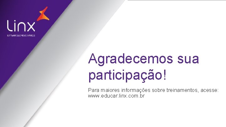 Agradecemos sua participação! Para maiores informações sobre treinamentos, acesse: www. educar. linx. com. br