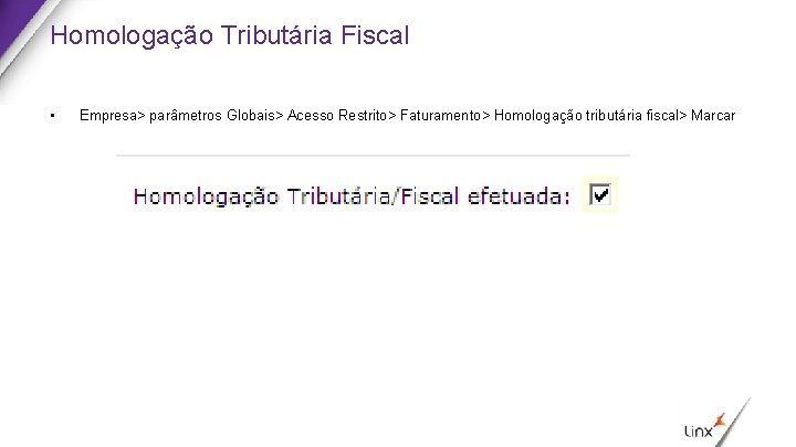 Homologação Tributária Fiscal • Empresa> parâmetros Globais> Acesso Restrito> Faturamento> Homologação tributária fiscal> Marcar