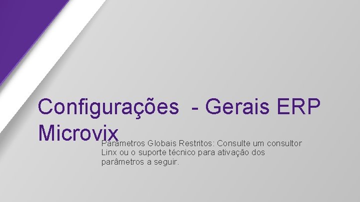 Configurações - Gerais ERP Microvix Parâmetros Globais Restritos: Consulte um consultor Linx ou o