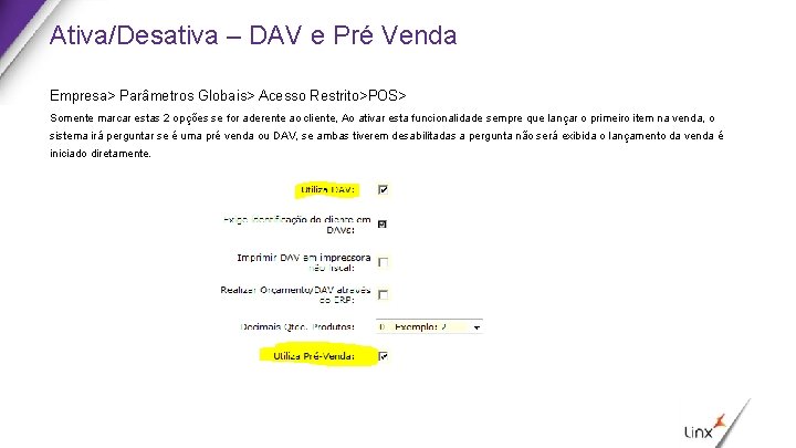 Ativa/Desativa – DAV e Pré Venda Empresa> Parâmetros Globais> Acesso Restrito>POS> Somente marcar estas