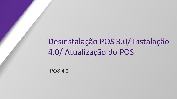Desinstalação POS 3. 0/ Instalação 4. 0/ Atualização do POS 4. 0 