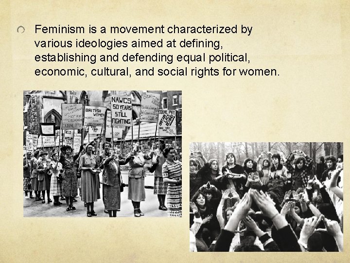 Feminism is a movement characterized by various ideologies aimed at defining, establishing and defending