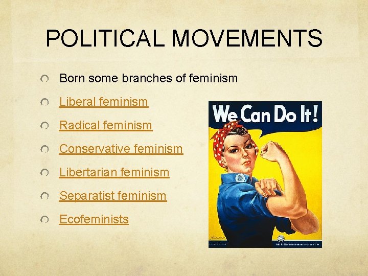 POLITICAL MOVEMENTS Born some branches of feminism Liberal feminism Radical feminism Conservative feminism Libertarian