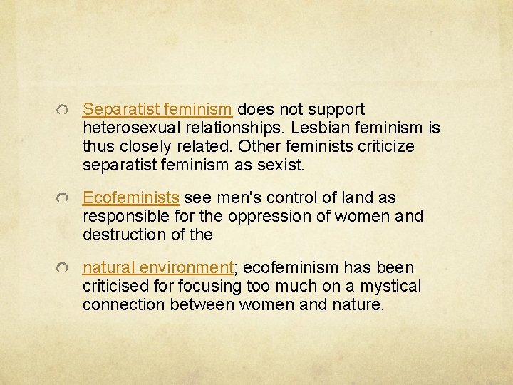 Separatist feminism does not support heterosexual relationships. Lesbian feminism is thus closely related. Other