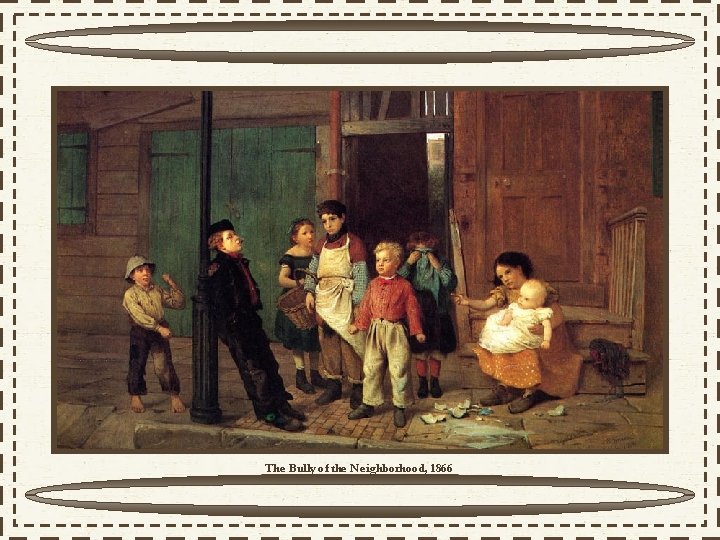 The Bully of the Neighborhood, 1866 