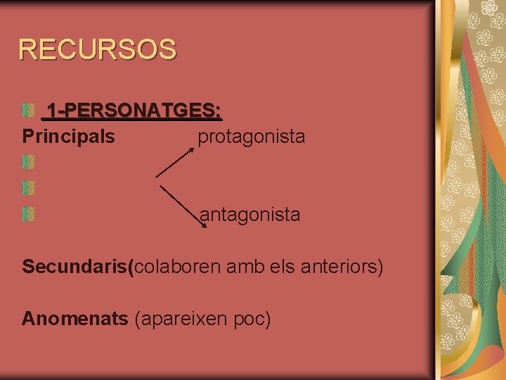 RECURSOS 1 -PERSONATGES: Principals protagonista antagonista Secundaris(colaboren amb els anteriors) Anomenats (apareixen poc) 