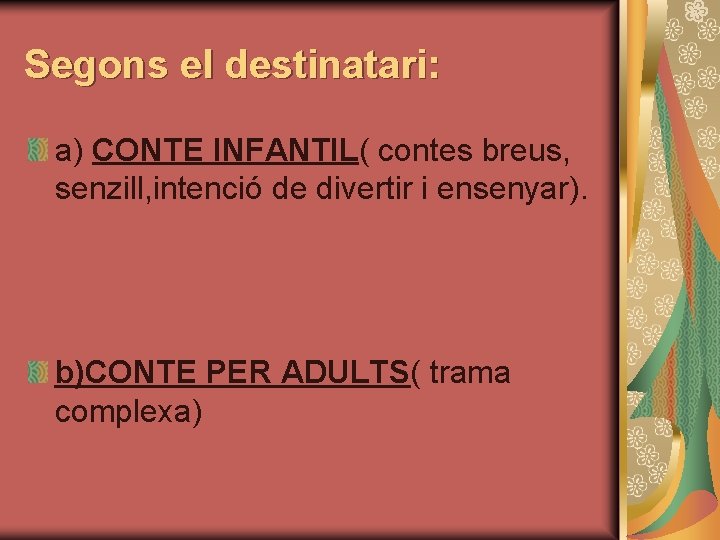 Segons el destinatari: a) CONTE INFANTIL( contes breus, senzill, intenció de divertir i ensenyar).