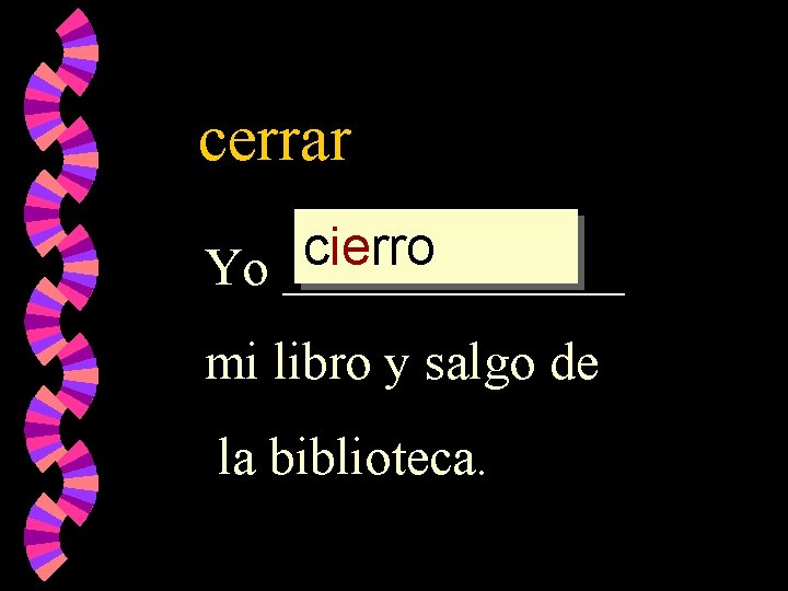 cerrar cierro Yo _______ mi libro y salgo de la biblioteca. 