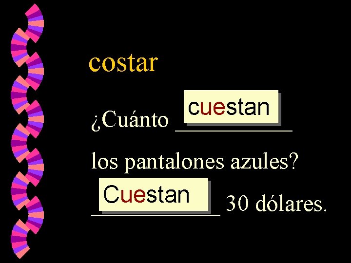 costar cuestan ¿Cuánto _____ los pantalones azules? Cuestan ______ 30 dólares. 