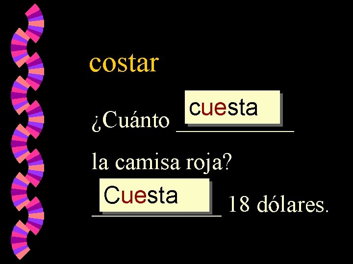 costar cuesta ¿Cuánto _____ la camisa roja? Cuesta ______ 18 dólares. 