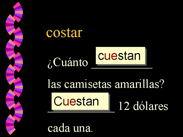 costar cuestan ¿Cuánto _____ las camisetas amarillas? Cuestan ______ 12 dólares cada una. 