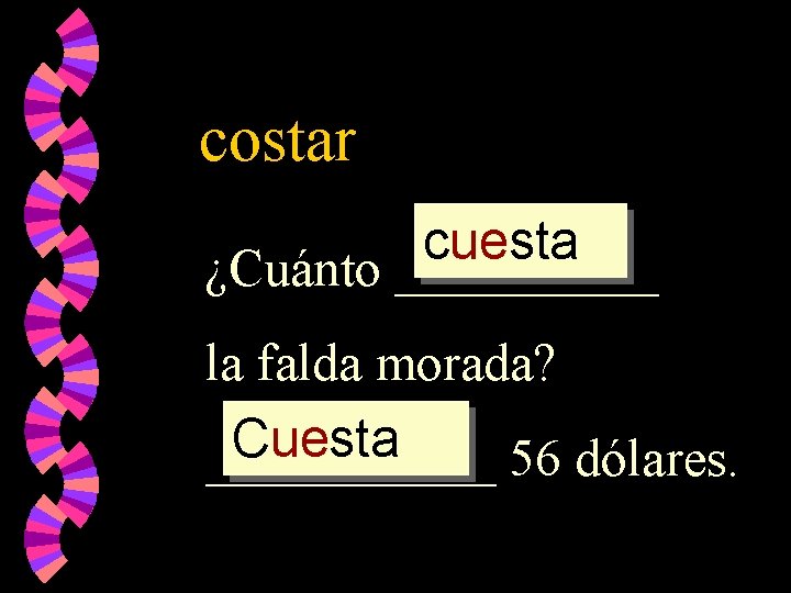costar cuesta ¿Cuánto _____ la falda morada? Cuesta ______ 56 dólares. 
