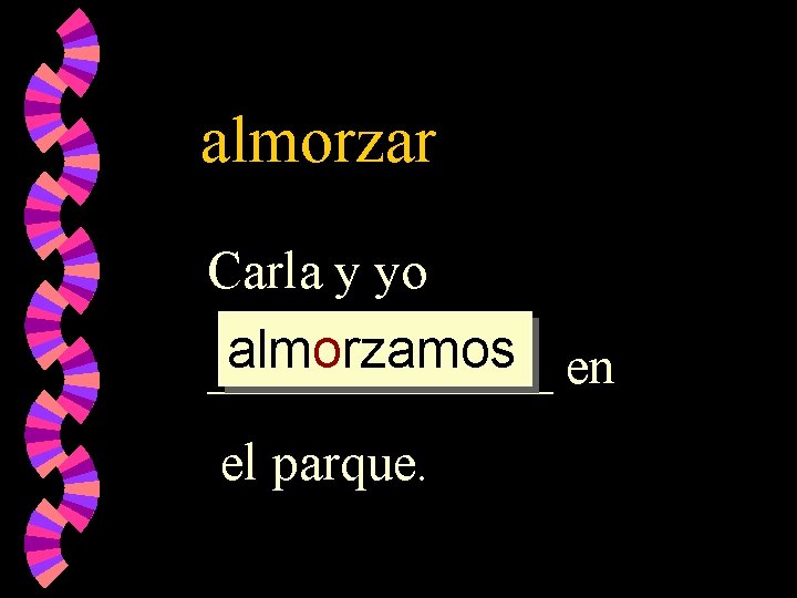 almorzar Carla y yo almorzar almorzamos almorz _______ en el parque. 