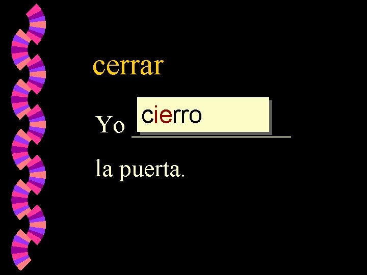 cerrar cerr cierro cierr Yo _______ la puerta. 