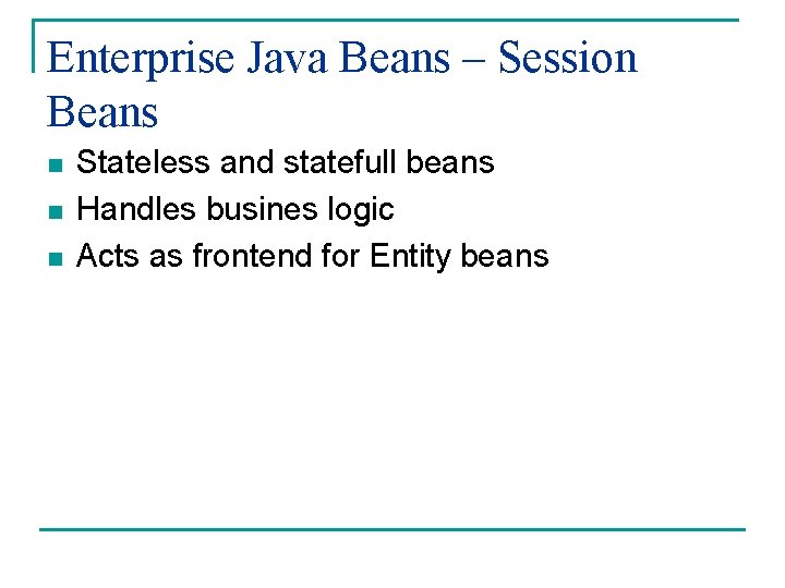 Enterprise Java Beans – Session Beans n n n Stateless and statefull beans Handles