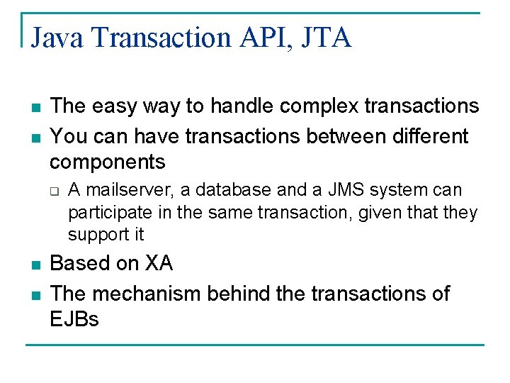Java Transaction API, JTA n n The easy way to handle complex transactions You