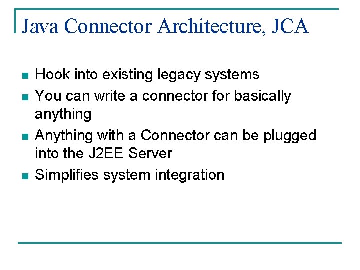 Java Connector Architecture, JCA n n Hook into existing legacy systems You can write