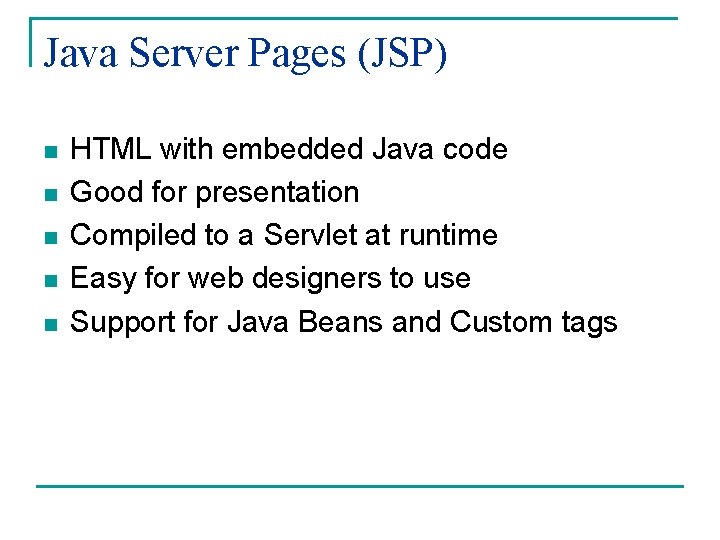 Java Server Pages (JSP) n n n HTML with embedded Java code Good for