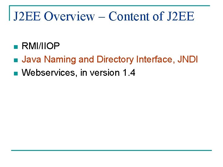 J 2 EE Overview – Content of J 2 EE n n n RMI/IIOP