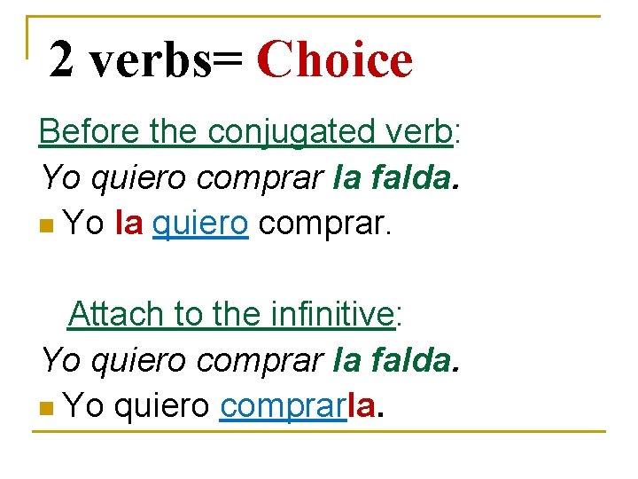 2 verbs= Choice Before the conjugated verb: Yo quiero comprar la falda. n Yo