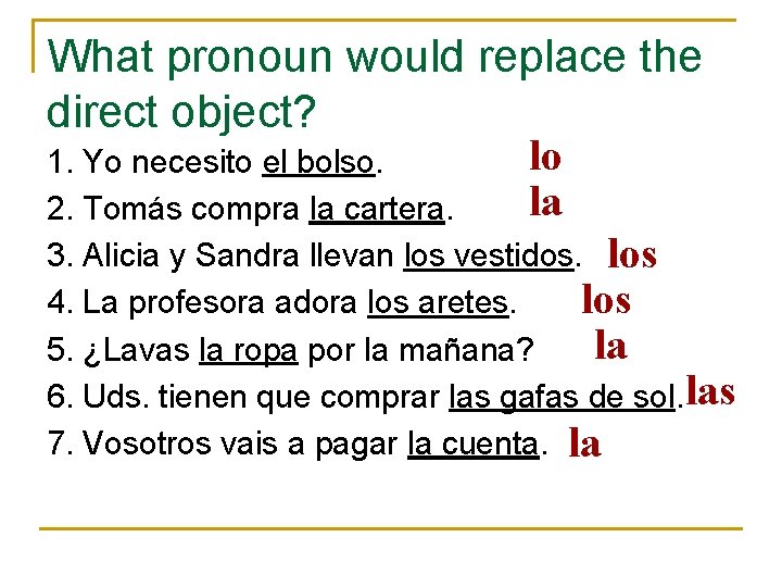 What pronoun would replace the direct object? lo 1. Yo necesito el bolso. la