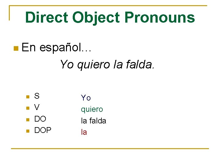 Direct Object Pronouns n En n n español… Yo quiero la falda. S V