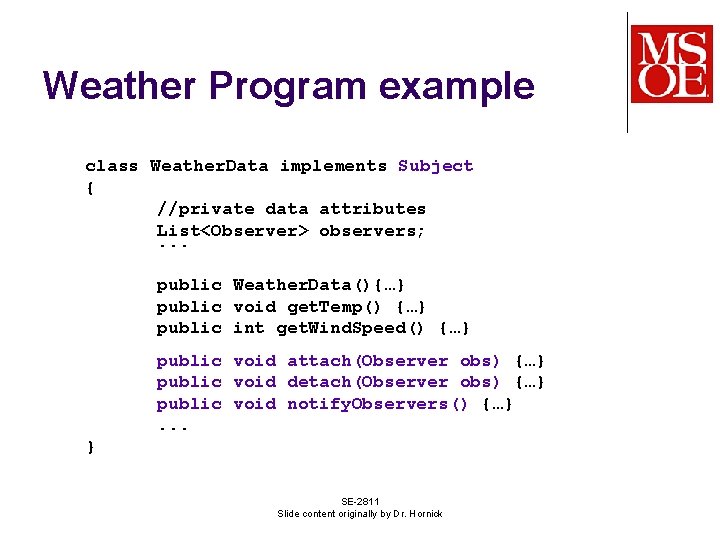 Weather Program example class Weather. Data implements Subject { //private data attributes List<Observer> observers;