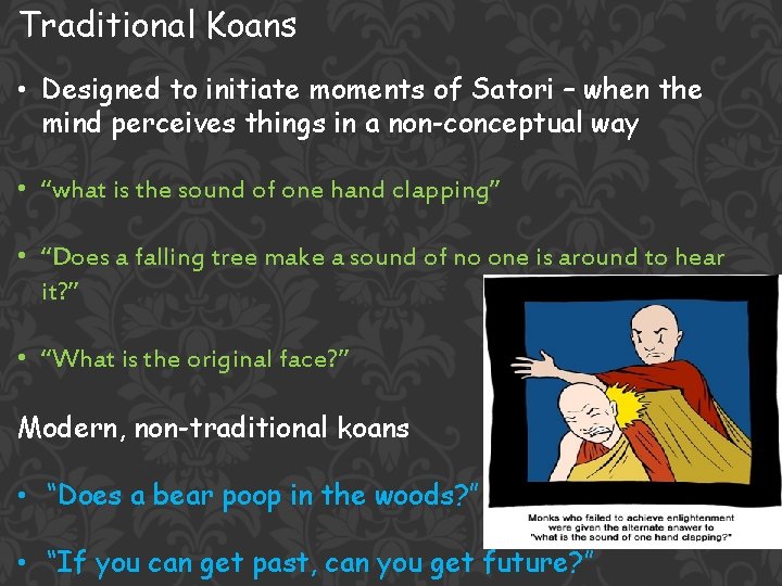 Traditional Koans • Designed to initiate moments of Satori – when the mind perceives