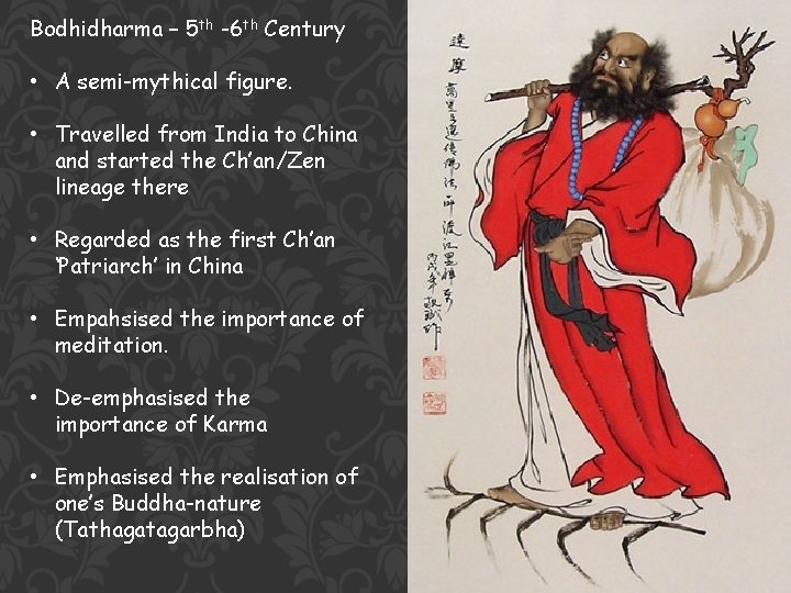 Bodhidharma – 5 th -6 th Century • A semi-mythical figure. • Travelled from