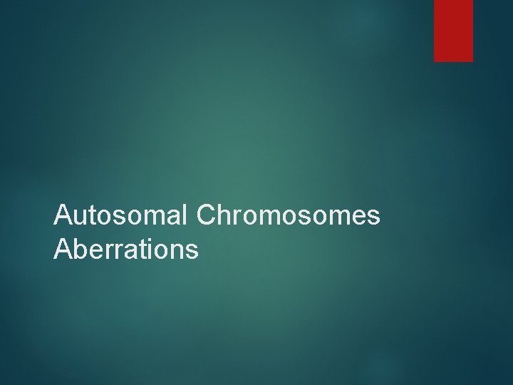 Autosomal Chromosomes Aberrations 