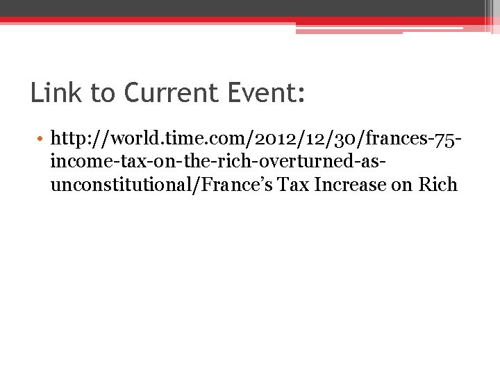 Link to Current Event: • http: //world. time. com/2012/12/30/frances-75 income-tax-on-the-rich-overturned-asunconstitutional/France’s Tax Increase on Rich