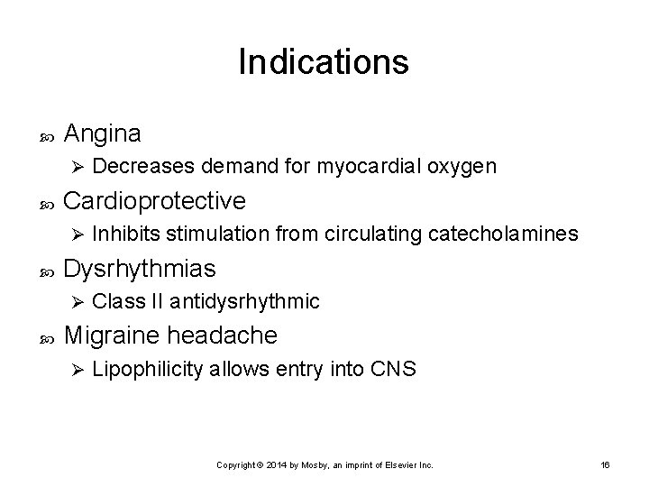 Indications Angina Ø Cardioprotective Ø Inhibits stimulation from circulating catecholamines Dysrhythmias Ø Decreases demand