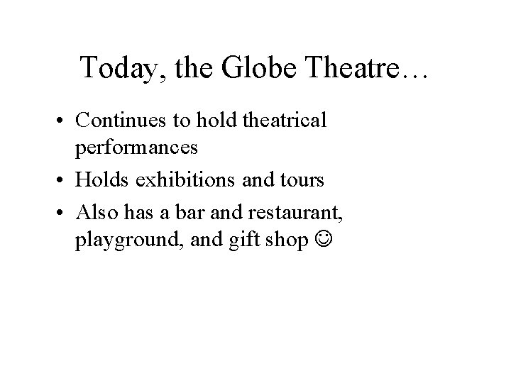 Today, the Globe Theatre… • Continues to hold theatrical performances • Holds exhibitions and