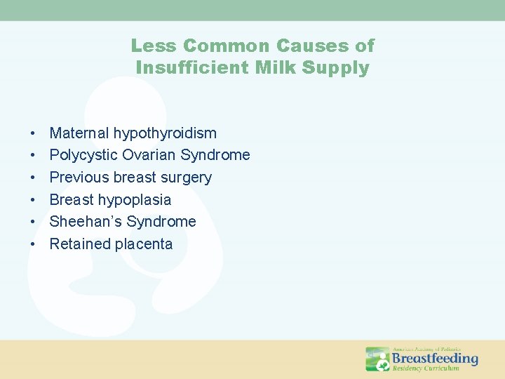 Less Common Causes of Insufficient Milk Supply • • • Maternal hypothyroidism Polycystic Ovarian