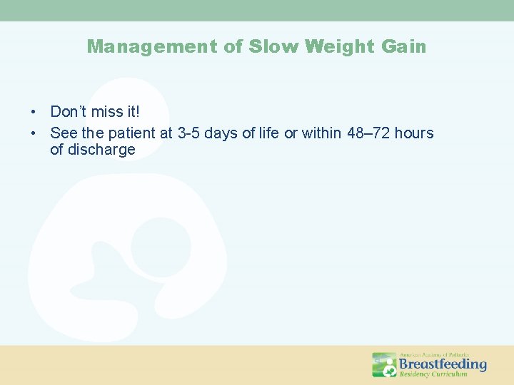 Management of Slow Weight Gain • Don’t miss it! • See the patient at