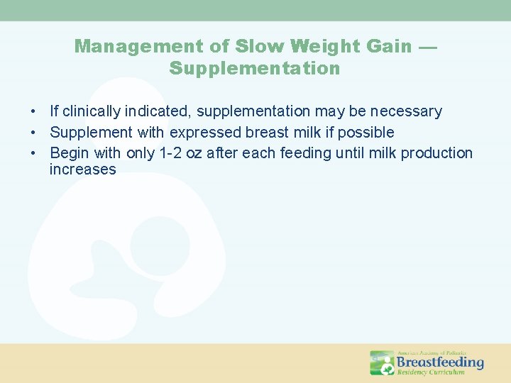 Management of Slow Weight Gain — Supplementation • If clinically indicated, supplementation may be